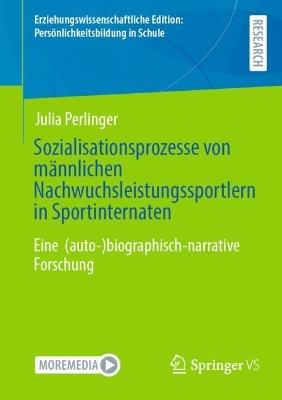 Sozialisationsprozesse von männlichen Nachwuchsleistungssportlern in Sportinternaten: Eine  (auto-)biographisch-narrative Forschung - Julia Perlinger - cover