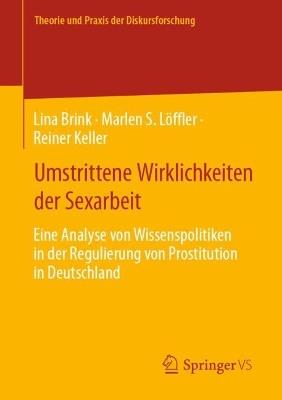 Umstrittene Wirklichkeiten der Sexarbeit: Eine Analyse von Wissenspolitiken in der Regulierung von Prostitution in Deutschland - Lina Brink,Marlen S. Löffler,Reiner Keller - cover