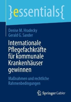 Internationale Pflegefachkräfte für kommunale Krankenhäuser gewinnen: Maßnahmen und rechtliche Rahmenbedingungen - Denise M. Hradecky,Gerald G. Sander - cover