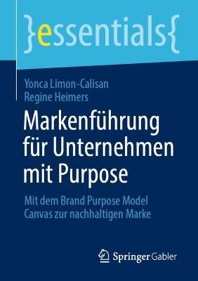 Markenführung für Unternehmen mit Purpose: Mit dem Brand Purpose Model Canvas zur nachhaltigen Marke - Yonca Limon-Calisan,Regine Heimers - cover