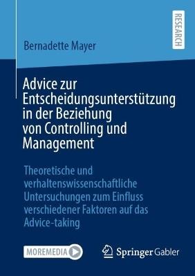Advice zur Entscheidungsunterstützung in der Beziehung von Controlling und Management: Theoretische und verhaltenswissenschaftliche Untersuchungen zum Einfluss verschiedener Faktoren auf das Advice-taking - Bernadette Mayer - cover