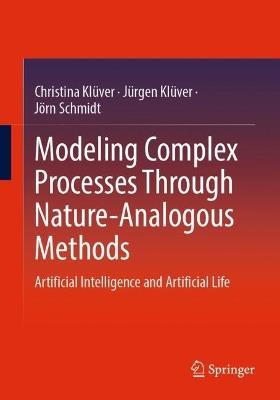 Modeling Complex Processes Through Nature-Analogous Methods: Artificial Intelligence and Artificial Life - Christina Klüver,Jürgen Klüver,Jörn Schmidt - cover