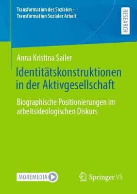 Identitätskonstruktionen in der Aktivgesellschaft: Biographische Positionierungen im arbeitsideologischen Diskurs - Anna Kristina Sailer - cover