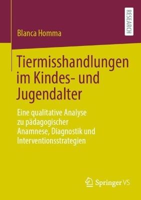 Tiermisshandlungen im Kindes- und Jugendalter: Eine qualitative Analyse zu pädagogischer Anamnese, Diagnostik und Interventionsstrategien - Blanca Homma - cover
