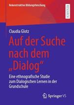 Auf der Suche nach dem „Dialog“: Eine ethnografische Studie zum Dialogischen Lernen in der Grundschule