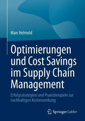 Optimierungen und Cost Savings im Supply Chain Management: Erfolgsstrategien und Praxisbeispiele zur nachhaltigen Kostensenkung - Marc Helmold - cover