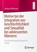 Motive bei der Integration von Geschlechtlichkeit und Sexualität bei adoleszenten Männern: Eine handlungspsychologische Studie