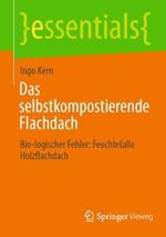 Das selbstkompostierende Flachdach: Bio-logischer Fehler: Feuchtefalle Holzflachdach