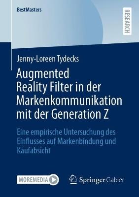 Augmented Reality Filter in der Markenkommunikation mit der Generation Z: Eine empirische Untersuchung des Einflusses auf Markenbindung und Kaufabsicht - Jenny-Loreen Tydecks - cover