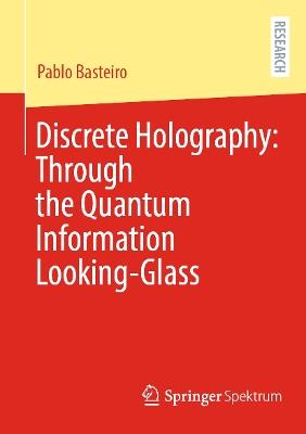 Discrete Holography: Through the Quantum Information Looking-Glass - Pablo Basteiro - cover