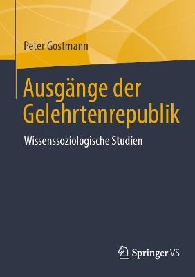 Ausgänge der Gelehrtenrepublik: Wissenssoziologische Studien - Peter Gostmann - cover
