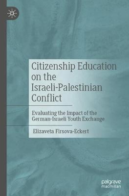 Citizenship Education on the Israeli-Palestinian Conflict: Evaluating the Impact of the German-Israeli Youth Exchange - Elizaveta Firsova-Eckert - cover