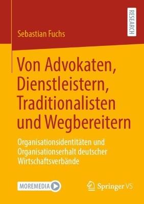 Von Advokaten, Dienstleistern, Traditionalisten und Wegbereitern: Organisationsidentitäten und Organisationserhalt deutscher Wirtschaftsverbände - Sebastian Fuchs - cover
