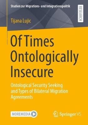 Of Times Ontologically Insecure: Ontological Security Seeking and Types of Bilateral Migration Agreements - Tijana Lujic - cover