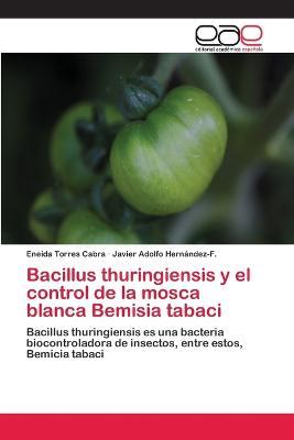 Bacillus thuringiensis y el control de la mosca blanca Bemisia tabaci - Eneida Torres Cabra,Javier Adolfo Hernandez-F - cover