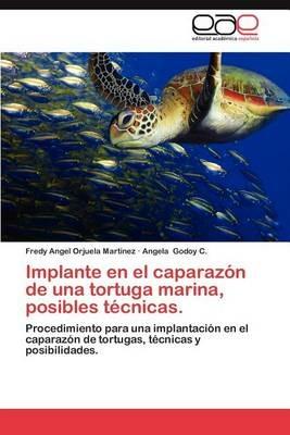 Implante En El Caparazon de Una Tortuga Marina, Posibles Tecnicas. - Fredy Angel Orjuela Martinez,Angela Godoy C - cover