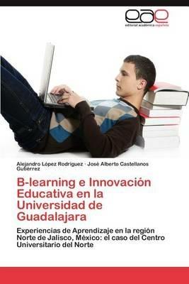 B-Learning E Innovacion Educativa En La Universidad de Guadalajara - Alejandro L Pez Rodr Guez,Jos Alberto Castellanos Guti Rrez,Alejandro Lopez Rodriguez - cover