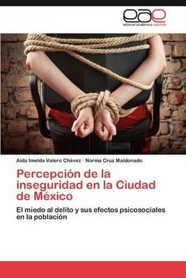 Percepcion de La Inseguridad En La Ciudad de Mexico - A Da Imelda Valero Ch Vez,Norma Cruz Maldonado,Aida Imelda Valero Chavez - cover