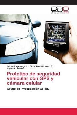 Prototipo de seguridad vehicular con GPS y camara celular - Julian R Camargo L,Cesar David Romero S,Miguel A Avila a - cover