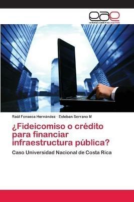 ?Fideicomiso o credito para financiar infraestructura publica? - Raul Fonseca Hernandez,Esteban Serrano M - cover