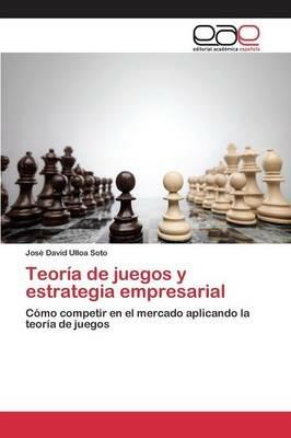 Teoria de juegos y estrategia empresarial - Ulloa Soto Jose David - cover
