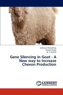 Gene Silencing in Goat - A New Way to Increase Chevon Production - Chowdhury Sushovan,Singh Sanjeev,Sarkhel B C - cover