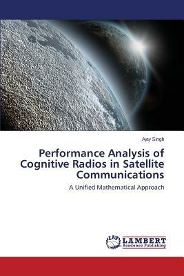 Performance Analysis of Cognitive Radios in Satellite Communications - Ajay Singh - cover