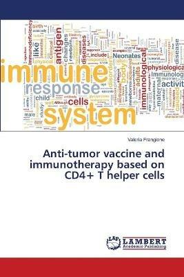 Anti-tumor vaccine and immunotherapy based on CD4+ T helper cells - Valeria Frangione - cover