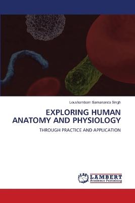 Exploring Human Anatomy and Physiology - Loushambam Samananda Singh - cover