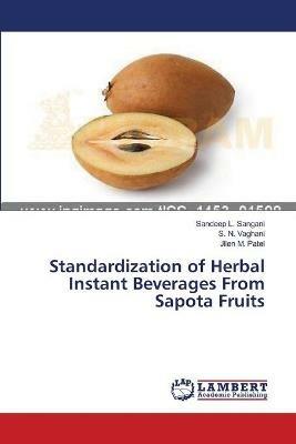 Standardization of Herbal Instant Beverages From Sapota Fruits - Sandeep L Sangani,S N Vaghani,Jilen M Patel - cover