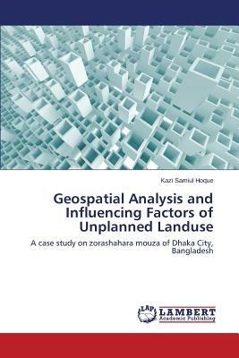 Geospatial Analysis and Influencing Factors of Unplanned Landuse - Hoque Kazi Samiul - cover