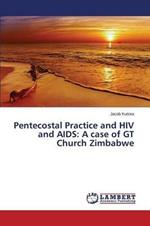 Pentecostal Practice and HIV and AIDS: A case of GT Church Zimbabwe