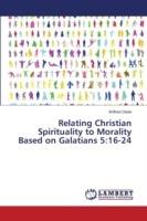 Relating Christian Spirituality to Morality Based on Galatians 5: 16-24