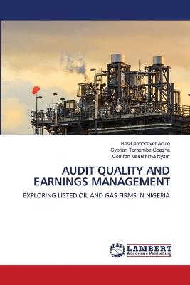 Audit Quality and Earnings Management - Basil Aondoaver Adule,Cyprian Terhemba Gbasha,Comfort Msurshima Nyam - cover