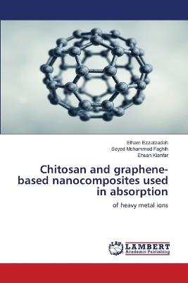 Chitosan and graphene-based nanocomposites used in absorption - Elham Ezzatzadeh,Seyed Mohammad Faghih,Ehsan Kianfar - cover