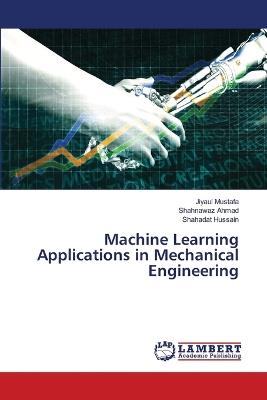 Machine Learning Applications in Mechanical Engineering - Jiyaul Mustafa,Shahnawaz Ahmad,Shahadat Hussain - cover