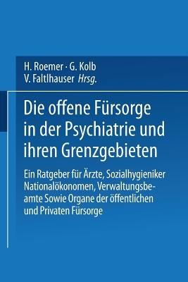 Die Offene Fürsorge in der Psychiatrie und ihren Grenzgebieten: Ein Ratgeber für Ärzte · Sozialhygieniker Nationalökonomen · Verwaltungsbeamte Sowie Organe der Öffentlichen und Privaten Fürsorge - E. Bleuler,J. Dorner,M. Fischer - cover