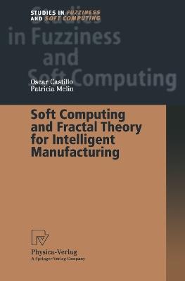 Soft Computing and Fractal Theory for Intelligent Manufacturing - Oscar Castillo,Patricia Melin - cover