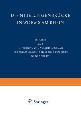 Die Nibelungenbrücke in Worms am Rhein: Festschrift zur Einweihung und Verkehrsübergabe der neuen Strassenbrücke über den Rhein am 30. April 1953 - cover