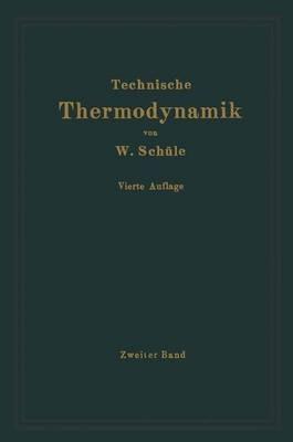 Technische Thermodynamik: Zweiter Band: Höhere Thermodynamik mit Einschluß der chemischen Zustandsänderungen nebst ausgewählten Abschnitten aus dem Gesamtgebiet der technischen Anwendungen - Wilhelm Schüle - cover