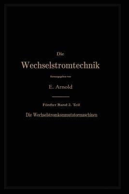 Die asynchronen Wechselstrommaschinen: Zweiter Teil. Die Wechselstromkommutatormaschinen. Ihre Theorie, Berechnung, Konstruktion und Arbeitsweise - Engelbert Arnold,A. Fraenckel,Jens Lassen La Cour - cover