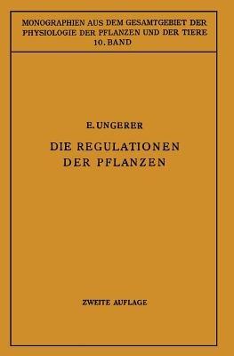Die Regulationen der Pflanzen: Ein System der Ganzheitbezogenen Vorgänge bei den Pflanzen - E. Ungerer,NA Roux - cover