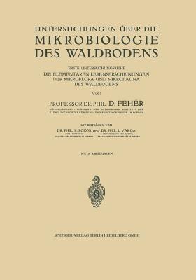 Untersuchungen über die Mikrobiologie des Waldbodens: Erste Untersuchungsreihe Die Elementaren Lebenserscheinungen der Mikroflora und Mikrofauna des Waldbodens - D. Bokor - cover