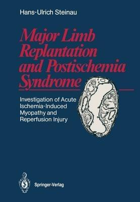 Major Limb Replantation and Postischemia Syndrome: Investigation of Acute Ischemia-Induced Myopathy and Reperfusion Injury - Hans-Ulrich Steinau - cover