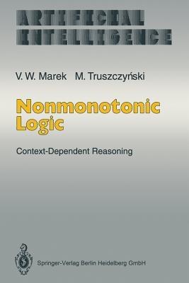Nonmonotonic Logic: Context-Dependent Reasoning - V. Wiktor Marek,Miroslaw Truszczynski - cover