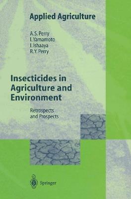 Insecticides in Agriculture and Environment: Retrospects and Prospects - Albert S. Perry,Izuru Yamamoto,Isaac Ishaaya - cover