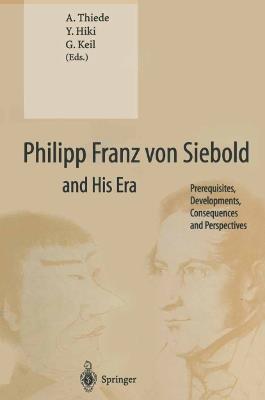 Philipp Franz von Siebold and His Era: Prerequisites, Developments, Consequences and Perspectives - cover