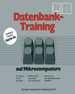 Datenbank-Training: auf Mikrocomputern. Grundlagen für den Anwender Praktische Tips zum Aufbau von Datenbanken Übungen mit dem Datenbanksystem Adimens
