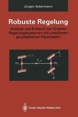 Robuste Regelung: Analyse und Entwurf von linearen Regelungssystemen mit unsicheren physikalischen Parametern - Jürgen Ackermann - cover