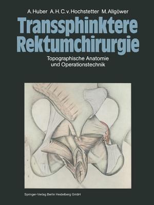 Transsphinktere Rektumchirurgie: Topographische Anatomie und Operationstechnik - A. Huber,A.H.C.v. Hochstetter,M. Allgöwer - cover